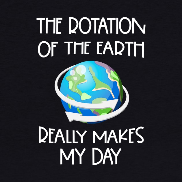 Funny Earth Science Nerd Rotation Of The Earth Gift by KnMproducts